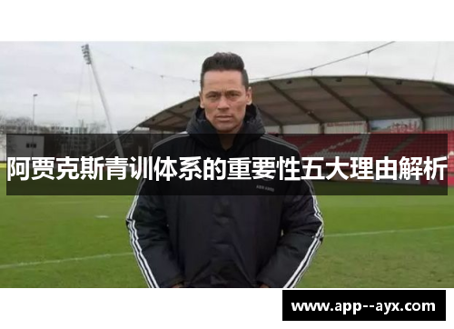 阿贾克斯青训体系的重要性五大理由解析