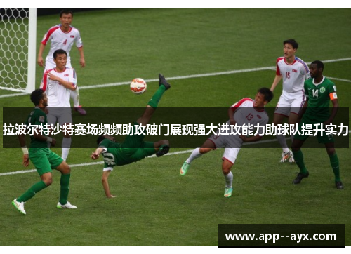 拉波尔特沙特赛场频频助攻破门展现强大进攻能力助球队提升实力